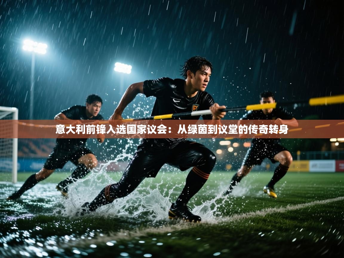 意大利前锋入选国家议会：从绿茵到议堂的传奇转身  第1张