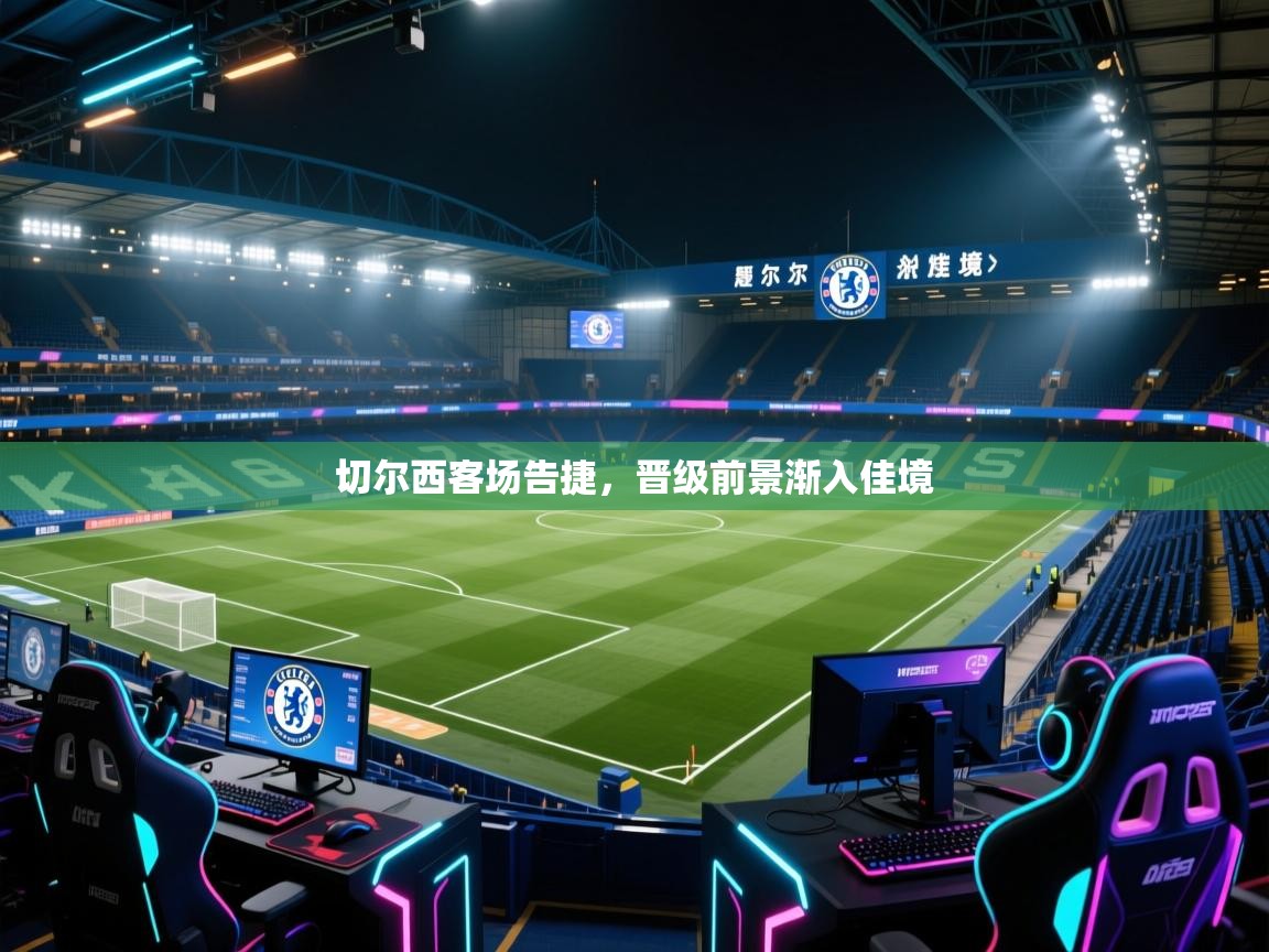 切尔西客场告捷，晋级前景渐入佳境  第2张