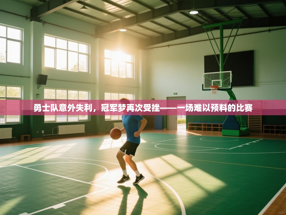 勇士队意外失利，冠军梦再次受挫——一场难以预料的比赛