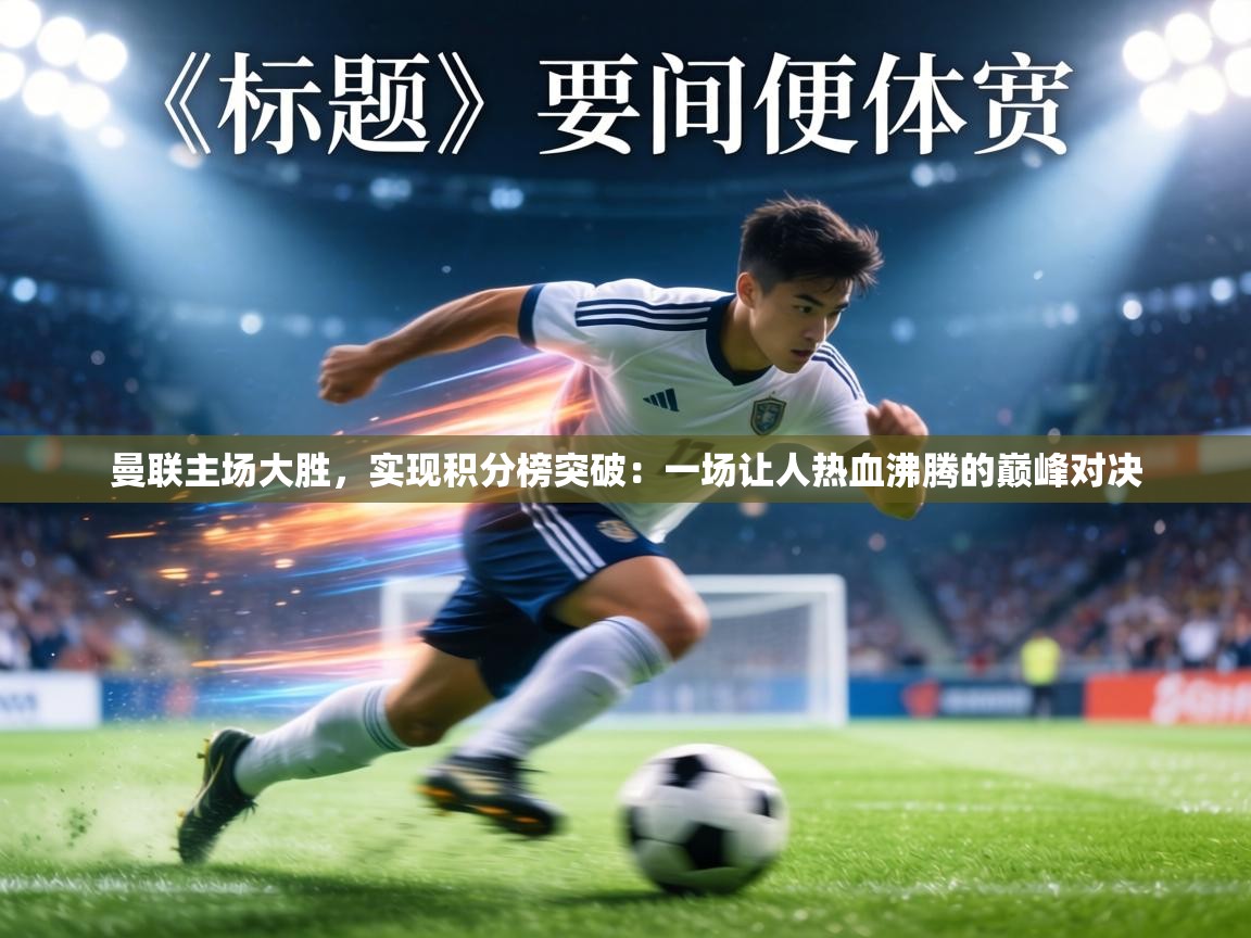 曼联主场大胜，实现积分榜突破：一场让人热血沸腾的巅峰对决  第2张