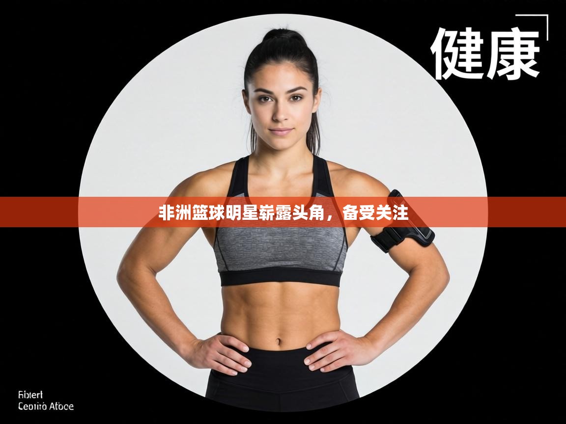 非洲篮球明星崭露头角，备受关注  第1张