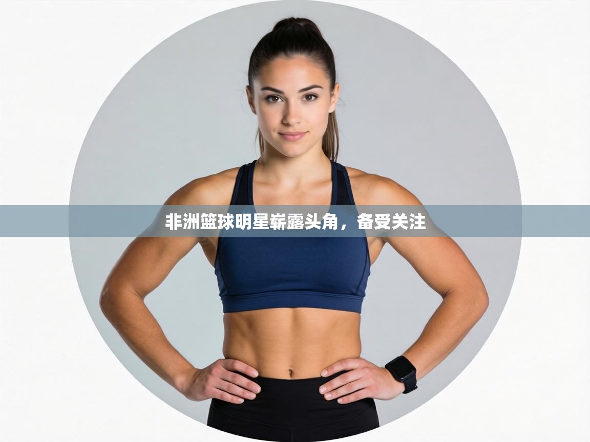 非洲篮球明星崭露头角，备受关注  第2张