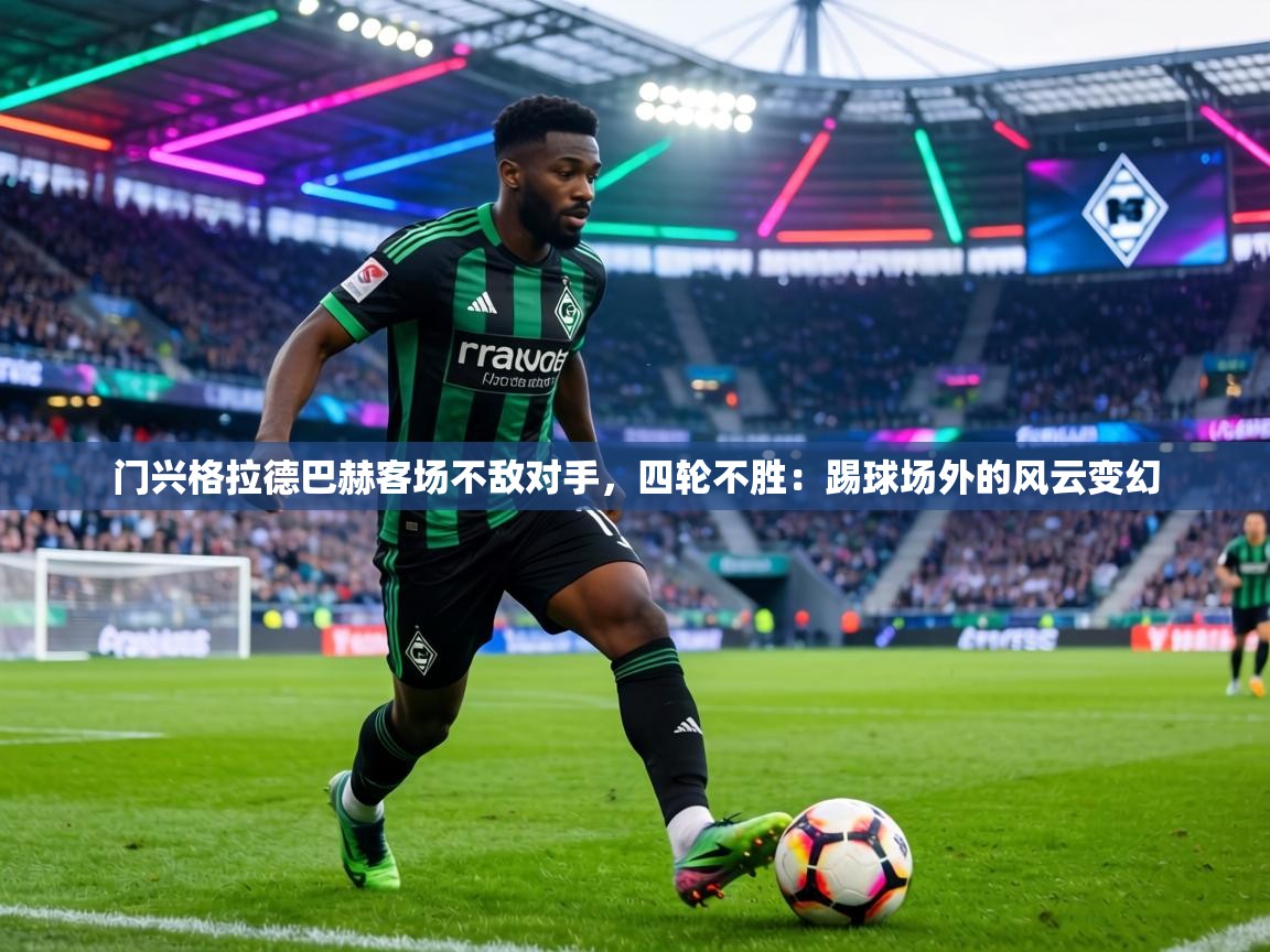 门兴格拉德巴赫客场不敌对手，四轮不胜：踢球场外的风云变幻